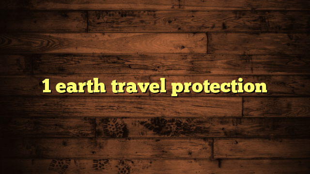 1 earth travel protection