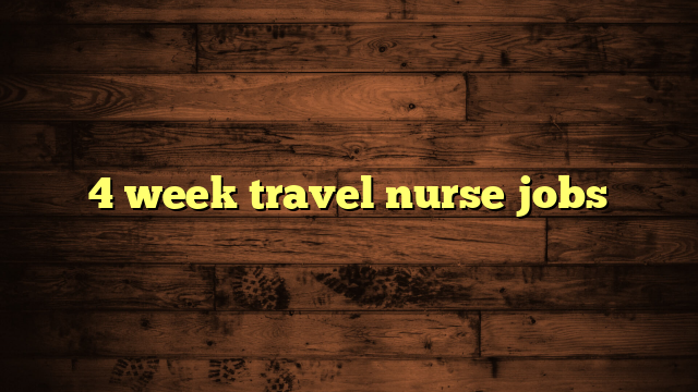 4 week travel nurse jobs