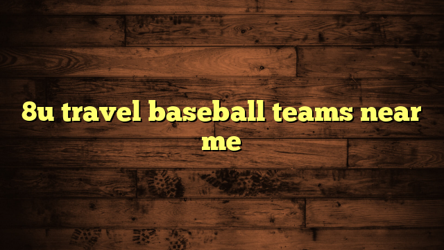 8u travel baseball teams near me