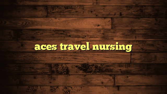 aces travel nursing