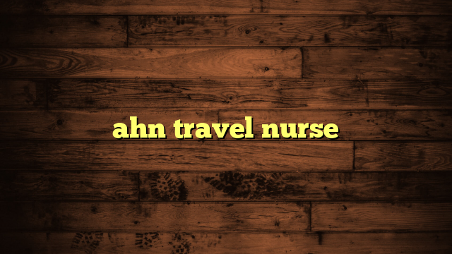 ahn travel nurse