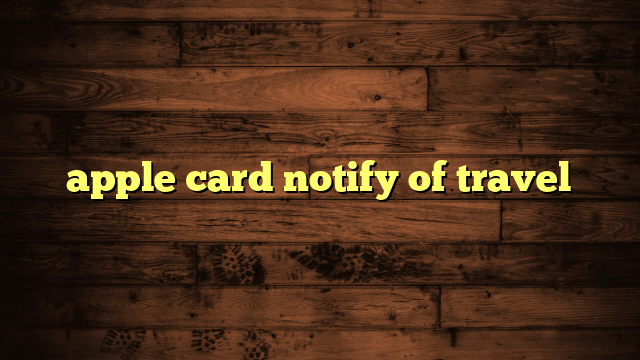 apple card notify of travel