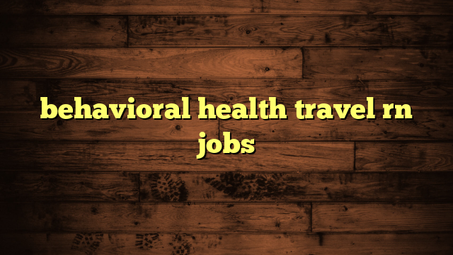 behavioral health travel rn jobs