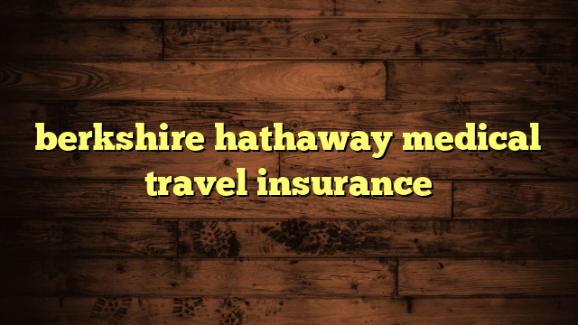 berkshire hathaway medical travel insurance