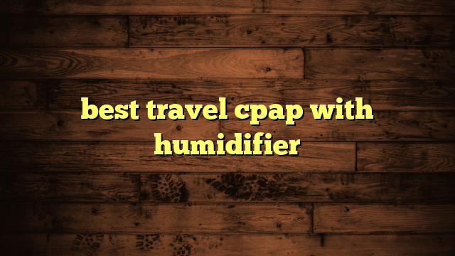 best travel cpap with humidifier