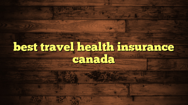 best travel health insurance canada