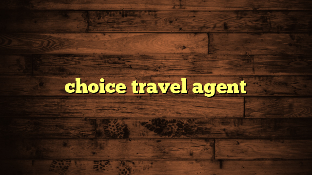 choice travel agent