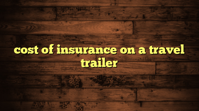 cost of insurance on a travel trailer