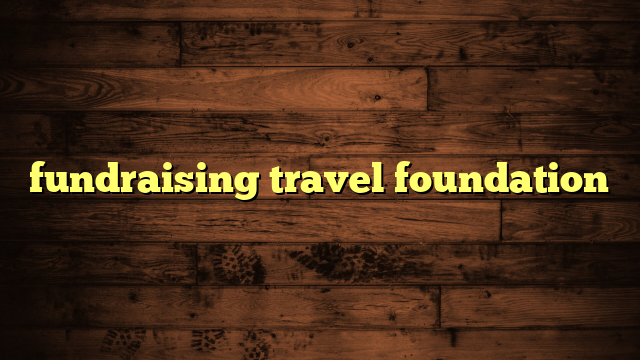 fundraising travel foundation