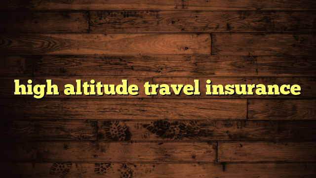 high altitude travel insurance