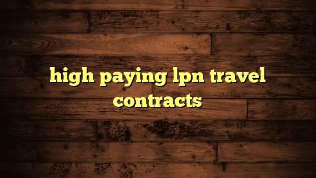 high paying lpn travel contracts