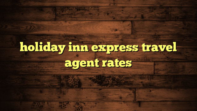 holiday inn express travel agent rates