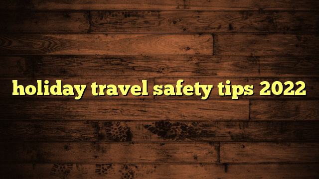 holiday travel safety 2022