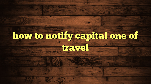 how to notify capital one of travel