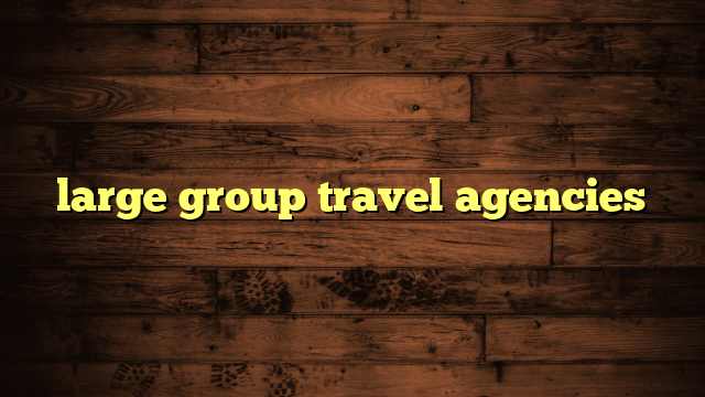 large group travel agencies