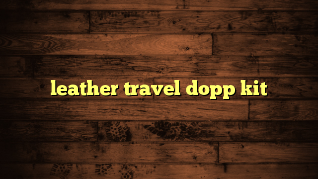 leather travel dopp kit