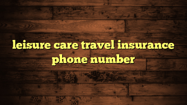 leisure care travel insurance phone number