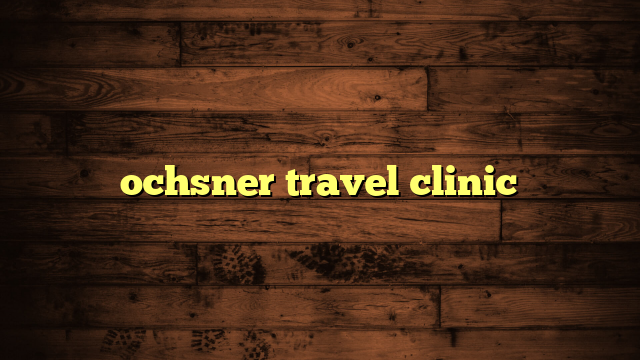 ochsner travel clinic