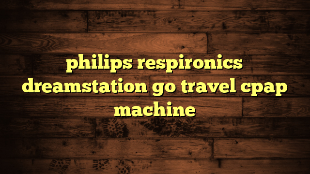 philips respironics dreamstation go travel cpap machine