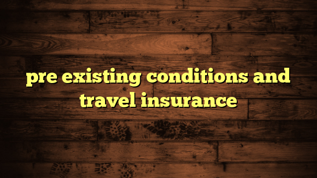 pre existing conditions and travel insurance | Travelers Plans