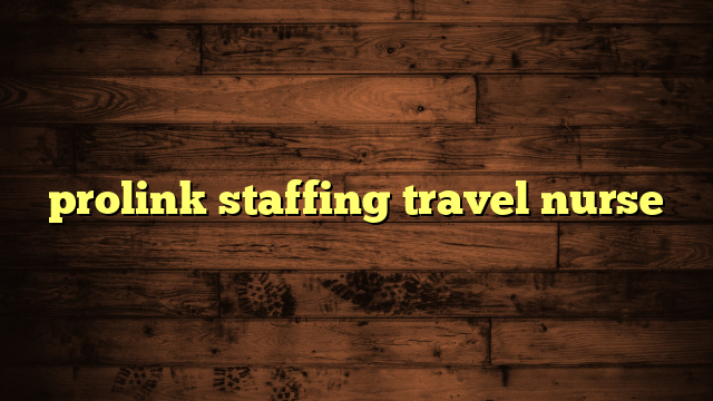 prolink staffing travel nurse