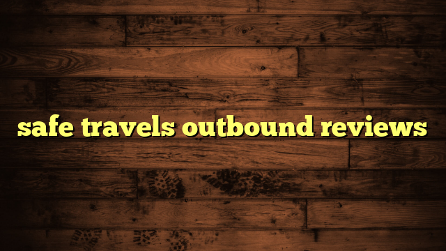 safe travels outbound reviews