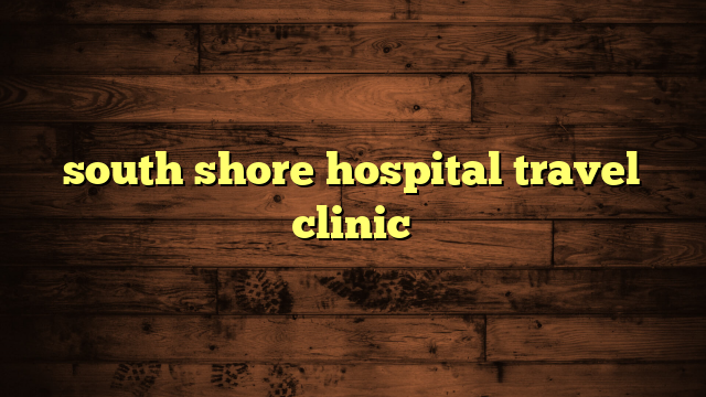 south shore hospital travel clinic