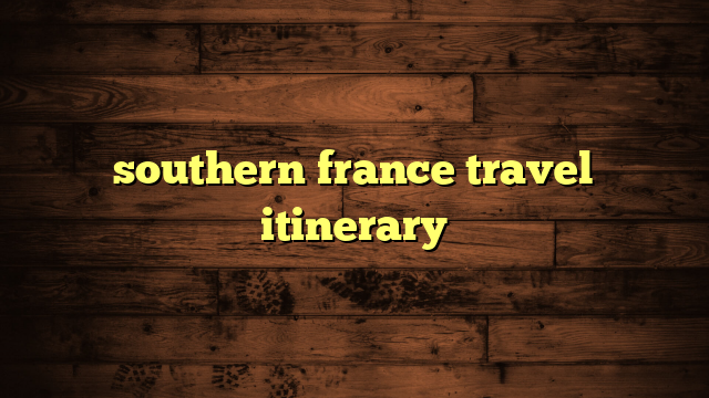 southern france travel itinerary