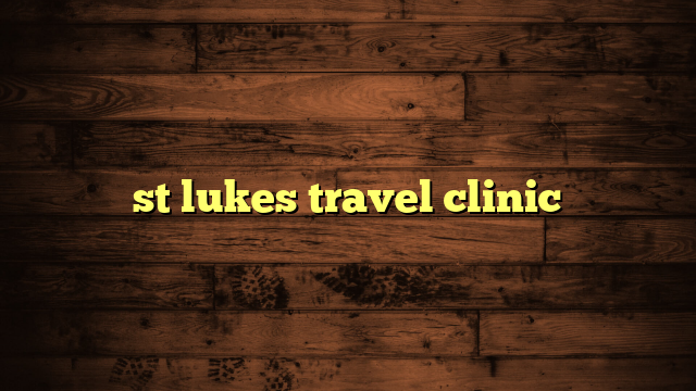 st lukes travel clinic