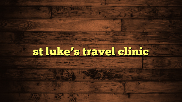 st luke’s travel clinic