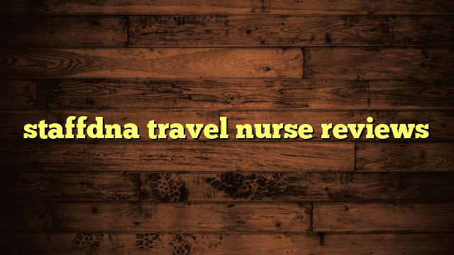 staffdna travel nurse reviews