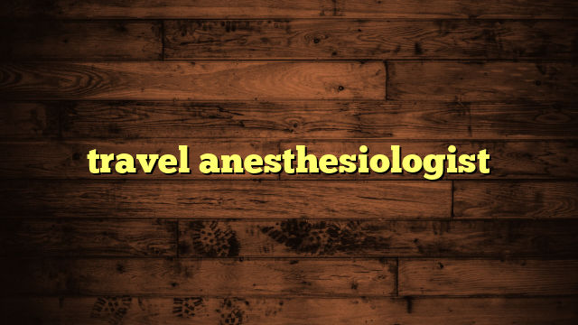 travel anesthesiologist