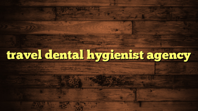 travel dental hygienist agency