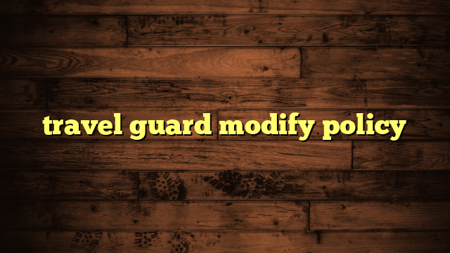 travel guard modify policy