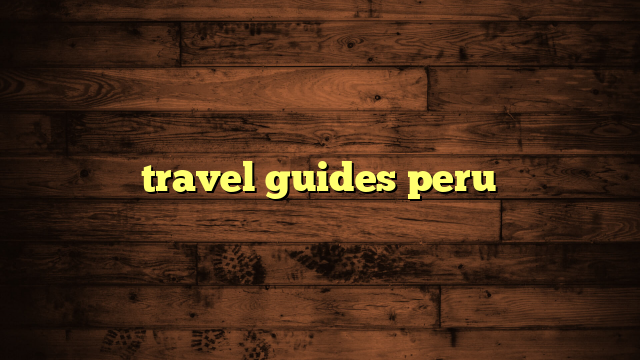 travel guides peru