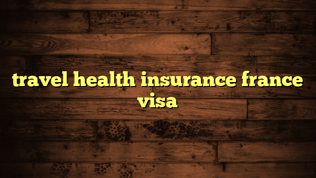 travel health insurance certificate for france visa