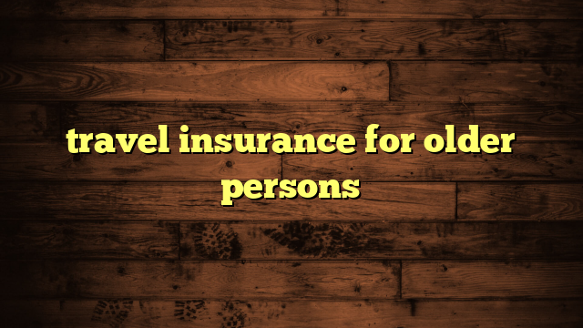 travel insurance for older persons