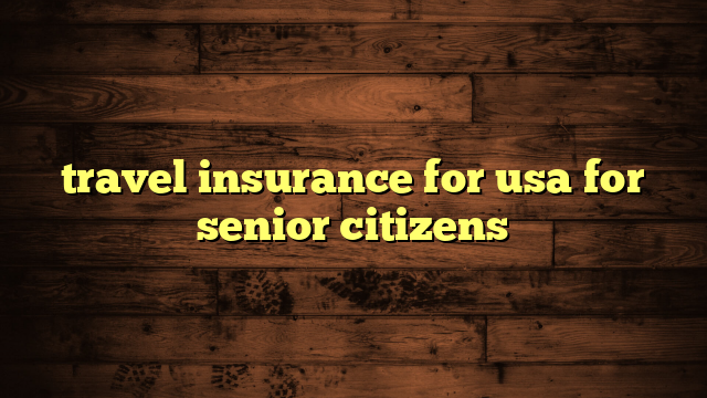 travel insurance for usa for senior citizens