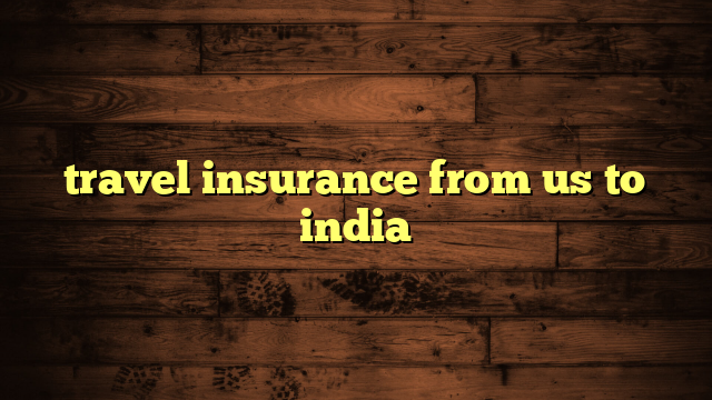 travel insurance from us to india