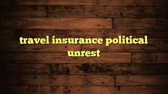 travel insurance political unrest