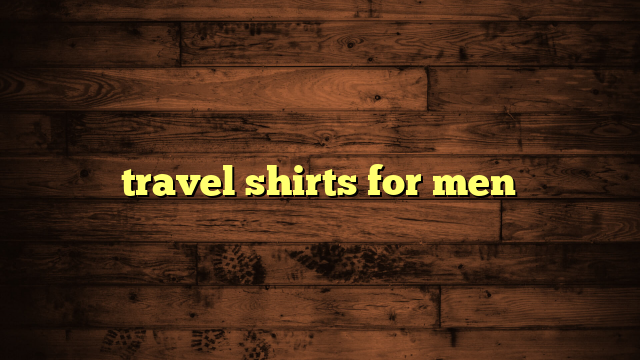 travel shirts for men