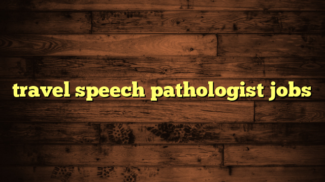 travel speech pathologist jobs