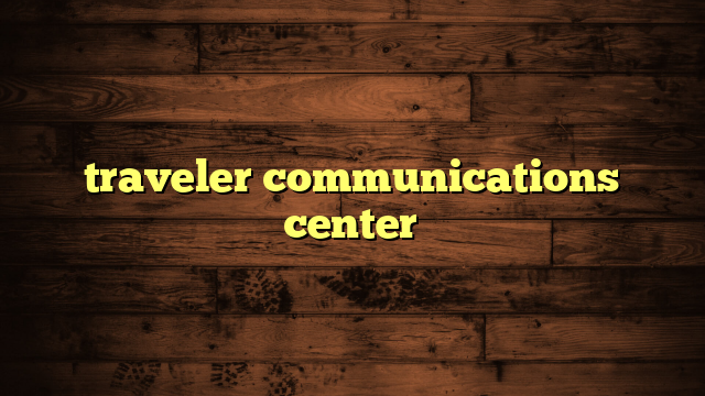 traveler communications center