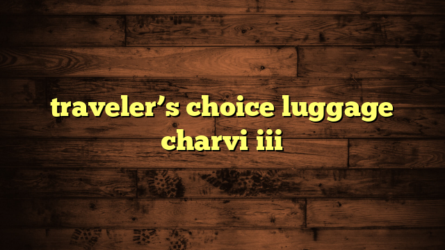 traveler’s choice luggage charvi iii