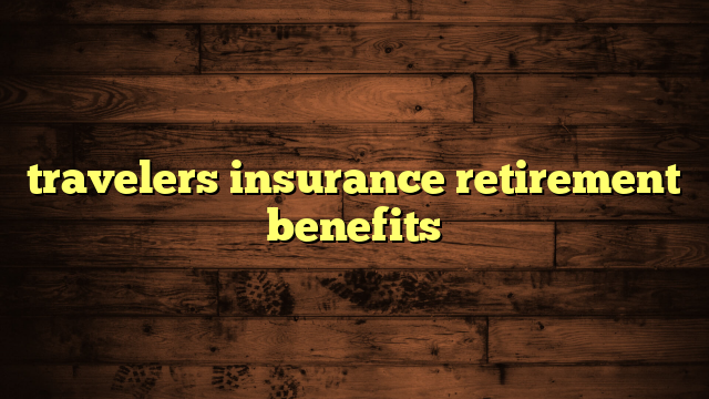 travelers insurance retirement benefits