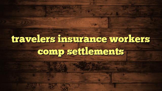 travelers insurance workers comp settlements