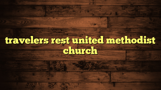 travelers rest united methodist church