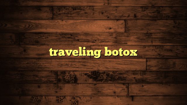 traveling botox