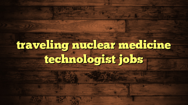 traveling nuclear medicine technologist jobs