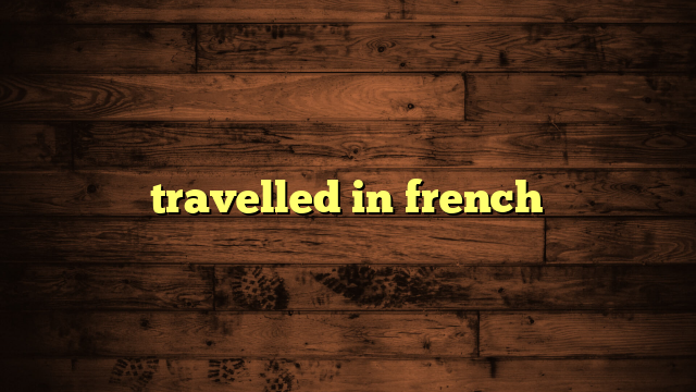 travelled in french